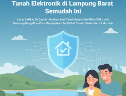 Jangan Panik! Urus Sertifikat Tanah Elektronik di Lampung Barat Semudah Ini
